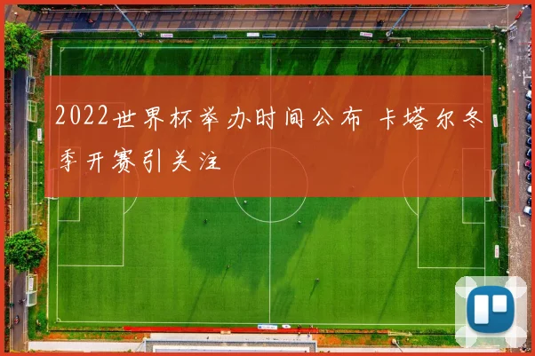 2022世界杯举办时间公布 卡塔尔冬季开赛引关注