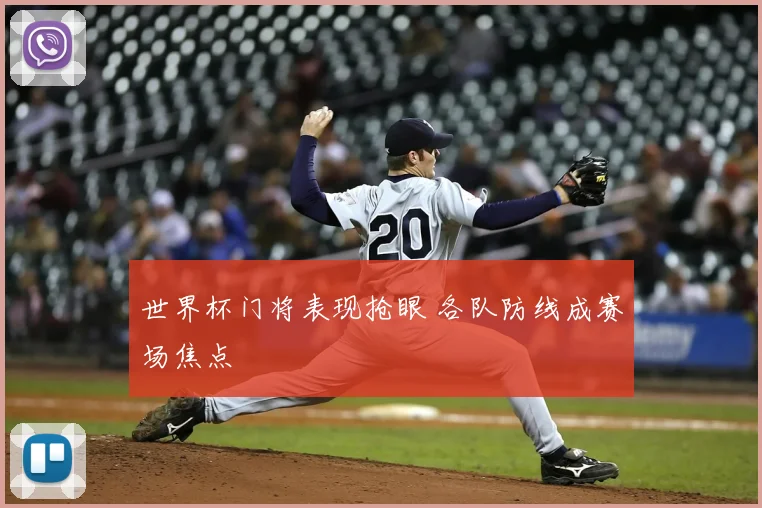 世界杯门将表现抢眼 各队防线成赛场焦点