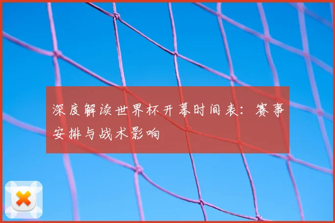 深度解读世界杯开幕时间表：赛事安排与战术影响
