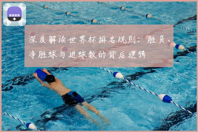 深度解读世界杯排名规则：胜负、净胜球与进球数的背后逻辑