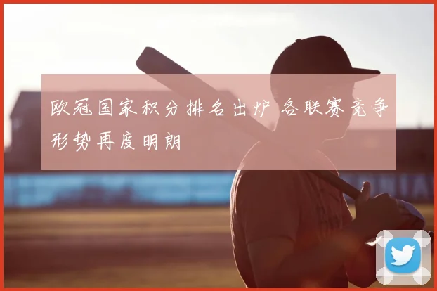 欧冠国家积分排名出炉 各联赛竞争形势再度明朗