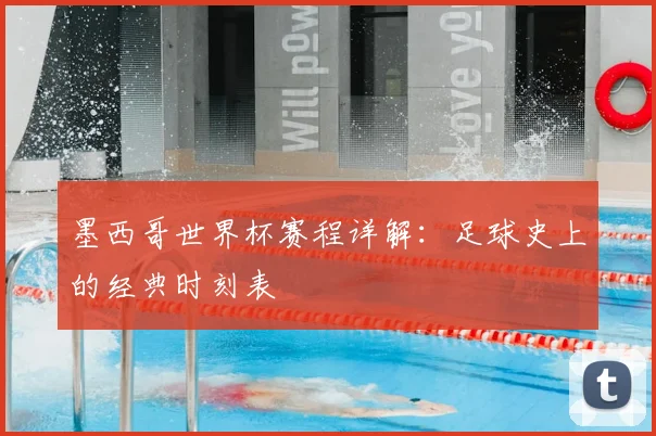 墨西哥世界杯赛程详解：足球史上的经典时刻表