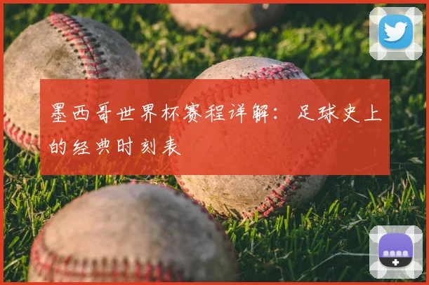 墨西哥世界杯赛程详解：足球史上的经典时刻表