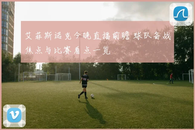 艾菲斯诺克今晚直播前瞻 球队备战焦点与比赛看点一览