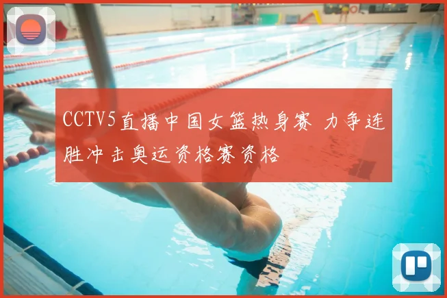 CCTV5直播中国女篮热身赛 力争连胜冲击奥运资格赛资格