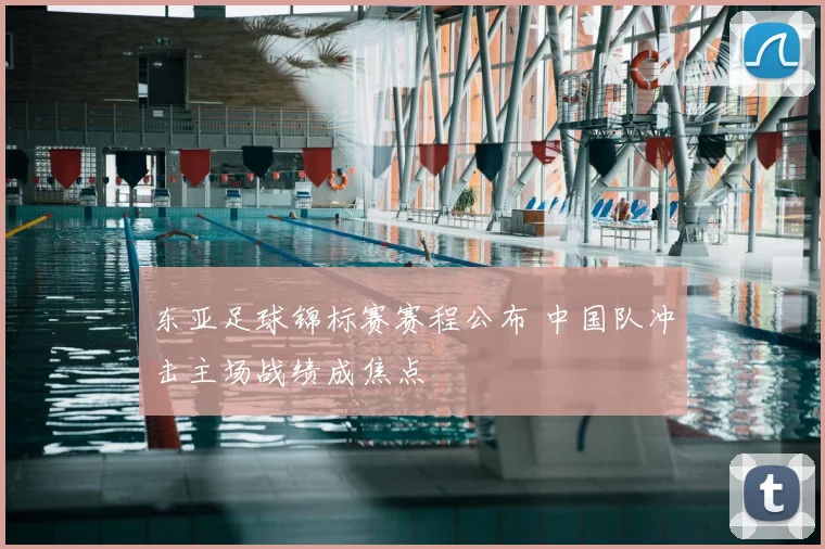 东亚足球锦标赛赛程公布 中国队冲击主场战绩成焦点